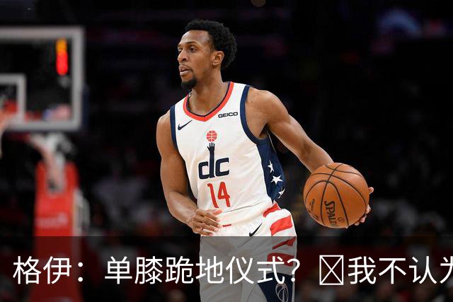 格伊：单膝跪地仪式？﻿我不认为这仅仅是个足球圈内部的问题